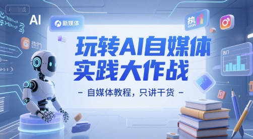 玩转AI自媒体实践大作战-自媒体教程,只讲干货昊趣阁资源网昊趣阁资源网
