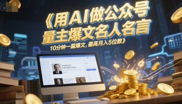 用AI做公众号流量主爆文名人名言,10分钟一篇爆文,最高月入5位数昊趣阁资源网昊趣阁资源网