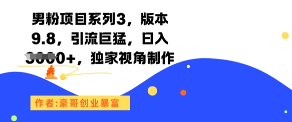 男粉项目系列3,版本9.8,引流巨猛,日入1k+,独家视角制作昊趣阁资源网昊趣阁资源网