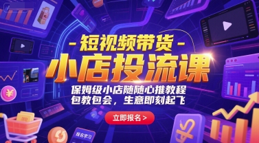 短视频带货-小店投流课，保姆级小店随心推教程，包教包会，生意即刻起飞昊趣阁资源网昊趣阁资源网