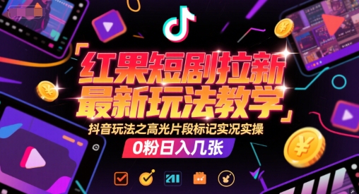 红果短剧拉新最新玩法教学，抖音玩法之高光片段标记实况实操，0粉日入几张昊趣阁资源网昊趣阁资源网