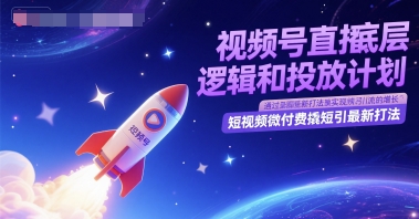 视频号直播底层逻辑和投放计划，短视频微付费撬短引最新打法昊趣阁资源网昊趣阁资源网