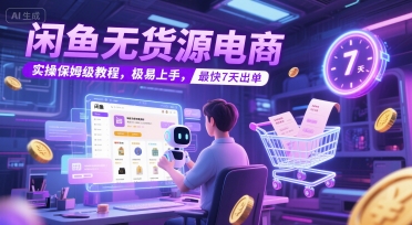 闲鱼无货源电商，实操保姆级教程，极易上手，最快7天出单昊趣阁资源网昊趣阁资源网