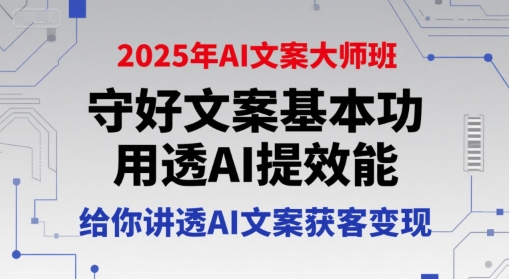 2025年AI文案大师班,守好文案基本功,用透AI提效能,给你讲透AI文案获客变现昊趣阁资源网昊趣阁资源网