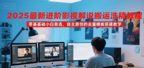 2025最新进阶影视解说搬运洗稿教程,零基础小白首选,自主原创的去重模板搭建教学昊趣阁资源网昊趣阁资源网