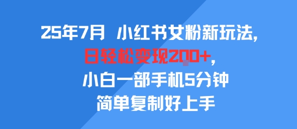 25年7月小红书女粉新玩法,公域转私域变现,日轻松变现2张+,5分钟简单复制好上手昊趣阁资源网昊趣阁资源网