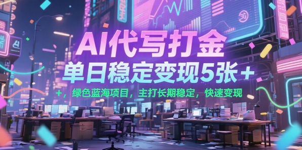 AI代写打金,单日稳定变现5张+,绿色蓝海项目,主打长期稳定,快速变现【揭秘】昊趣阁资源网昊趣阁资源网