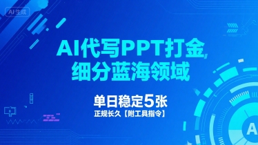 AI代写PPT打金,细分蓝海领域,单日稳定5张,正规长久【附工具指令】昊趣阁资源网昊趣阁资源网