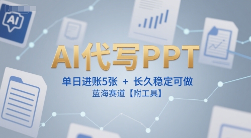AI代写PPT,单日进账5张+,长久稳定可做,蓝海赛道【附工具】昊趣阁资源网昊趣阁资源网