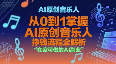 AI原创音乐人,从0到1掌握AI原创音乐人挣钱流程全解析,在家可做的AI副业昊趣阁资源网昊趣阁资源网