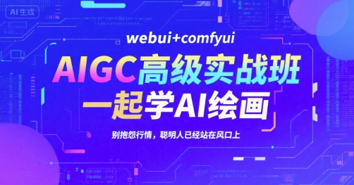 AIGC高级实战班，webui+comfyui，一起学AI绘画，别抱怨行情，聪明人已经站在风口上昊趣阁资源网昊趣阁资源网