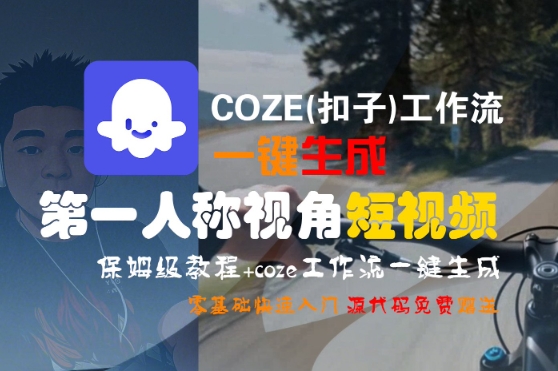 COZE(扣子)工作流一键生成第一人称视角短视频,保姆级教程,零基础快速入门昊趣阁资源网昊趣阁资源网