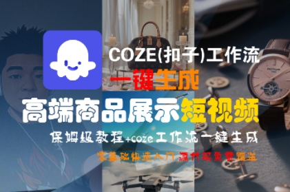 COZE(扣子)工作流一键生成高端商品展示短视频,保姆级教程,零基础快速人门昊趣阁资源网昊趣阁资源网