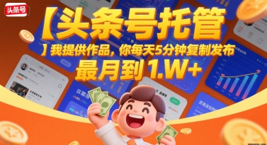 【头条号托管 】我提供作品,你每天5分钟复制发布,最高月入1W+【揭秘】昊趣阁资源网昊趣阁资源网