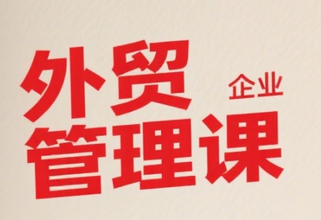 中小外贸企业管理课,系统性强,直击痛点,助企业全面提升管理智慧昊趣阁资源网昊趣阁资源网