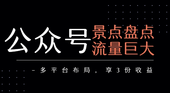公众号流量主-景点盘点 流量巨大 多平台布局享3份收益昊趣阁资源网昊趣阁资源网