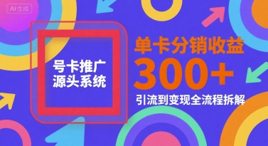 号卡推广源头系统,单卡分销收益3张+,引流到变现全流程拆解【揭秘】昊趣阁资源网昊趣阁资源网