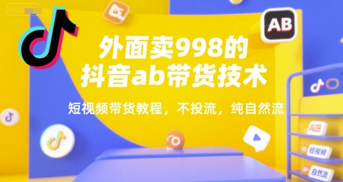 外面卖998的抖音ab带货技术,短视频带货教程,不投流,纯自然流昊趣阁资源网昊趣阁资源网