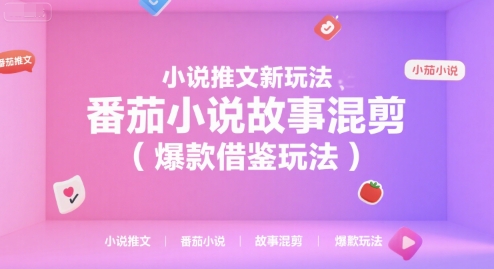 小说推文新玩法,番茄小说故事混剪(爆款借鉴玩法)昊趣阁资源网昊趣阁资源网