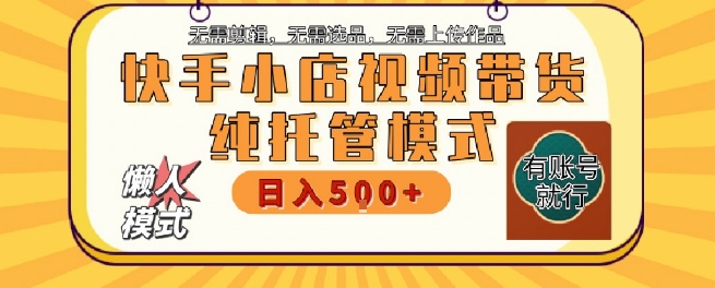 快手小店托管代运营,无需剪辑,无需选品,无需上传作品,全程无需操作,轻松月入5k+【揭秘】昊趣阁资源网昊趣阁资源网