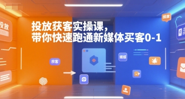 投放获客实操课,带你快速跑通新媒体买客0-1昊趣阁资源网昊趣阁资源网