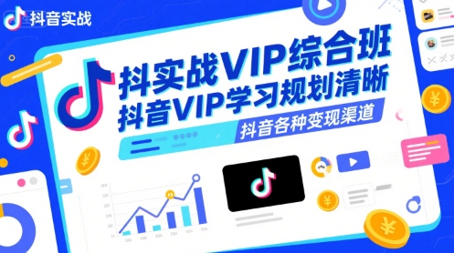 抖音实战VIP综合班,抖音VIP学习规划请晰抖音各种变现渠道昊趣阁资源网昊趣阁资源网