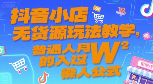 抖音小店无货源玩法教学,普通人月入过W的懒人公式昊趣阁资源网昊趣阁资源网