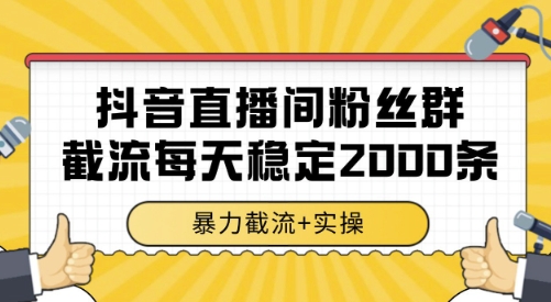 抖音直播间粉丝群截流,稳定采集数据全行业通用 2000条数据一天【揭秘】昊趣阁资源网昊趣阁资源网