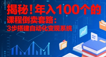 揭秘!年入100个的课程倒卖套路:3 步搭建自动化变现系统昊趣阁资源网昊趣阁资源网