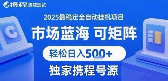 携程浏览全自动挂G项目 附号源可矩阵 轻松日入5张+【揭秘】昊趣阁资源网昊趣阁资源网