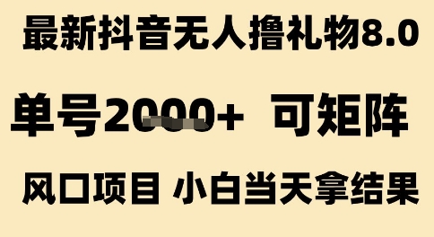 最新抖音无人撸礼物8.0，单号2k+，可矩阵风口项目，小白当天拿结果【揭秘】昊趣阁资源网昊趣阁资源网