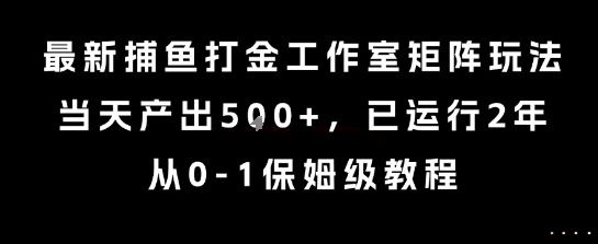 最新捕鱼打金工作室矩阵玩法，当天产出5张+，已运行2年，从0-1保姆级教程【揭秘】昊趣阁资源网昊趣阁资源网