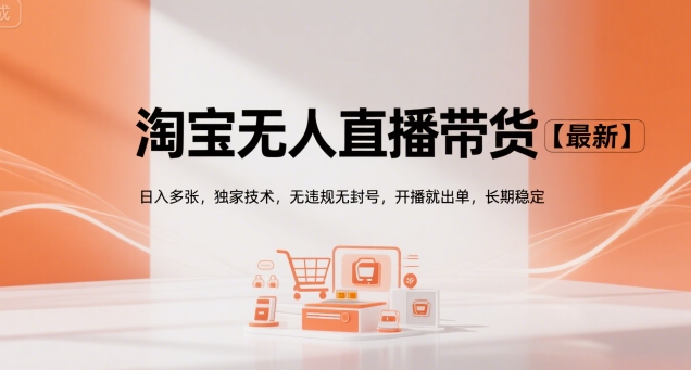 淘宝无人直播带货【最新】,日入多张,独家技术,无违规无封号,开播就出单,长期稳定【揭秘】昊趣阁资源网昊趣阁资源网