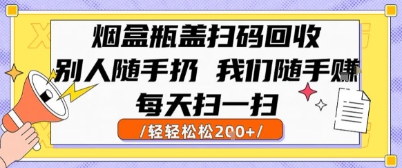 烟盒瓶盖扫码回收,别人随手扔 我们随手挣,闷声发大财,每天扫一扫,轻轻松松2张【揭秘】昊趣阁资源网昊趣阁资源网