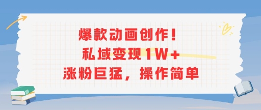 爆款动画创作!私域变现1W+涨粉巨猛,操作简单昊趣阁资源网昊趣阁资源网