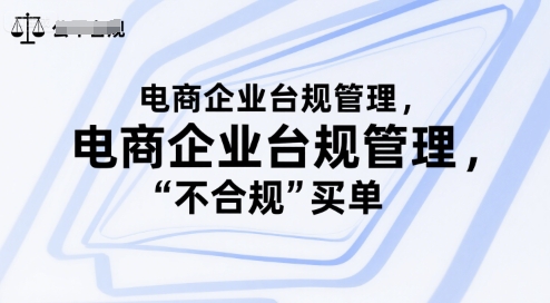 电商企业台规管理,别让你的公司为“不合规”买单昊趣阁资源网昊趣阁资源网