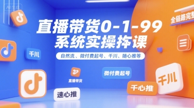 直播带货0~1~99系统实操课,自然流、微付费起号、千川、随心推等,直播带货全链路完整逻辑昊趣阁资源网昊趣阁资源网