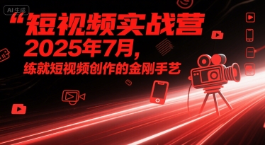 短视频实战营2025年7月,练就短视频创作的金刚手艺昊趣阁资源网昊趣阁资源网