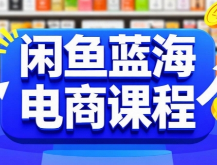 闲鱼蓝海电商课程,手把手助你快速上手,轻松实现闲鱼稳定盈利昊趣阁资源网昊趣阁资源网