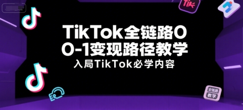 TikTok全链路0-1变现路径教学,入局TikTok必学内容昊趣阁资源网昊趣阁资源网