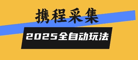 2025携程信息采集全自动玩法，高单价，零人工，全天开干【揭秘】昊趣阁资源网昊趣阁资源网