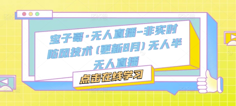 宝子哥·无人直播-非实时防风技术(更新25年8月)无人半无人直播昊趣阁资源网昊趣阁资源网