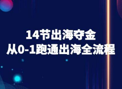 14节出海夺金从0-1跑通出海全流程-跨境电商教程昊趣阁资源网昊趣阁资源网