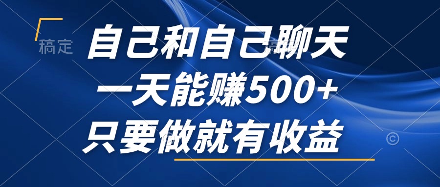 自己和自己聊天，一天能赚500+，只要做就有收益，不可错过的风口项目！昊趣阁资源网昊趣阁资源网