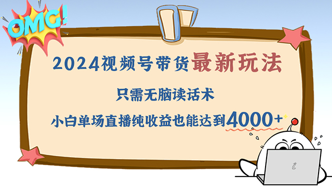 2024视频号最新玩法，只需无脑读话术，小白单场直播纯收益也能达到4000+昊趣阁资源网昊趣阁资源网