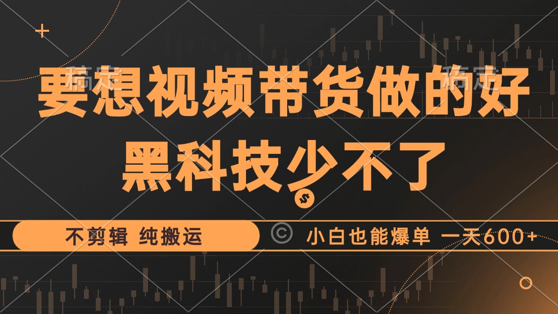 抖音视频带货最暴力玩法，利用黑科技 不剪辑 纯搬运，小白也能爆单，单…昊趣阁资源网昊趣阁资源网