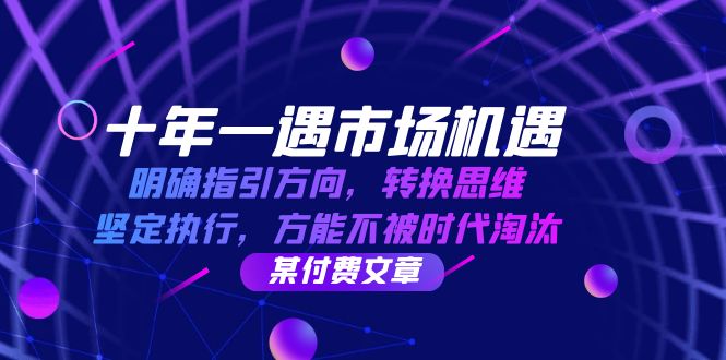 十年 一遇 市场机遇，明确指引方向，转换思维，坚定执行，方能不被时代…昊趣阁资源网昊趣阁资源网