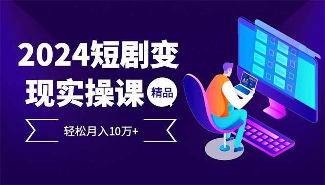 2024最火爆的项目短剧变现轻松月入10万+昊趣阁资源网昊趣阁资源网