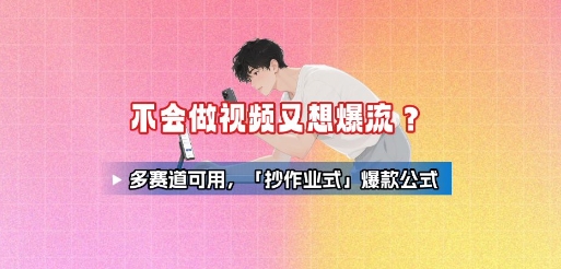 不会做视频又想爆流？多赛道可用，「抄作业式」爆款公式昊趣阁资源网昊趣阁资源网