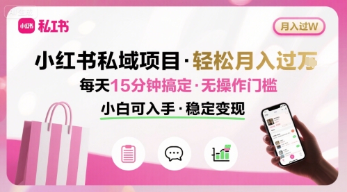 小红书私域项目 月入过W非常轻松 每天15分钟即可搞定，无任何操作门槛，小白可入手昊趣阁资源网昊趣阁资源网